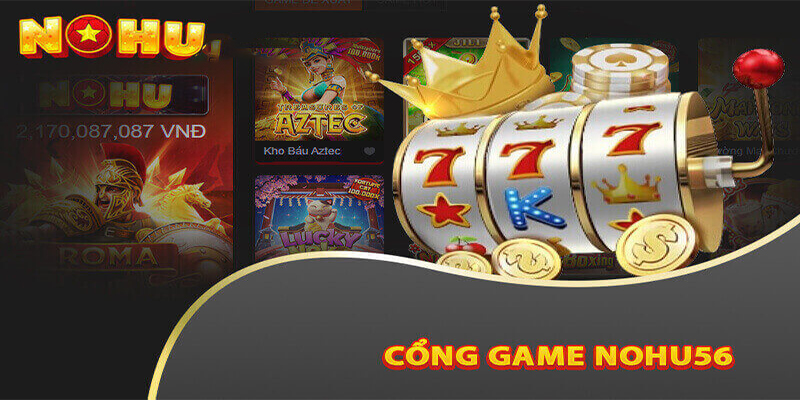 Nohu56 thu hút phần đông game thủ bởi những ưu điểm đặc sắc